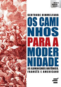 Os Caminhos para Modernidade - Os Iluminismos Britânico, Francês e Americano - Gertrude Himmelfarb