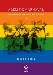 Além do Carnaval - A Homossexualidade Masculina no Brasil do Século XX - James N. Green