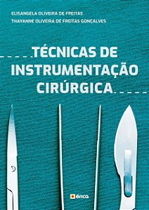 Técnicas de Instrumentação Cirúrgica - Elisangela Oliveira de Freitas; Thayanne Oliveira de Freitas Gonçalves