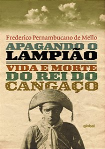 Apagando o Lampião - Vida e Morte do Rei do Cangaço - Frederico Pernambucano de Mello