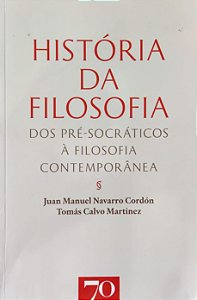 História da Filosofia - Dos Pré-Socráticos à Filosofia Contemporânea - Juan Manuel Navarro Cordón; Tomás Calvo Martínez