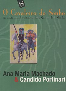 O Cavaleiro do Sonho - As Aventuras e Desventuras de Dom Quixote de La Mancha - Ana Maria Machado; Joao Candido Portinar