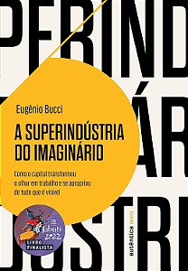 A Superindústria do Imaginário - Eugênio Bucci