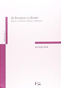 Do Pensamento no Deserto - Ensaios de Filosofia, Teologia e Literatura - Luiz Felipe Pondé