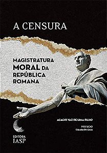 A Censura - Magistratura Moral da República Romana - Acacio Vaz de Lima Filho