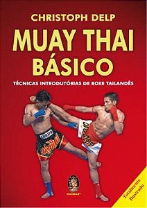 Muay Thai Básico - Técnicas Introdutórias de Boxe Tailandês - Christoph Delp