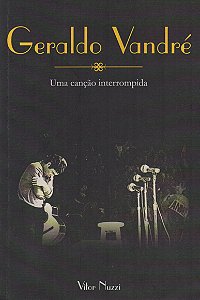Geraldo Vandré - Uma Canção Interrompida - Vitor Nuzzi