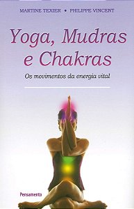 Yoga Mudras e Chakras - Os Movimentos Da Energia Vital - Martine Texier; Philippe Vincent
