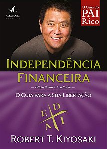 Independência Financeira - O Guia para a Libertação - Robert T. Kiyosaki
