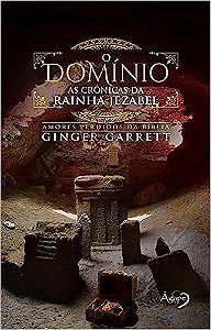 O Domínio - As Crônicas da Rainha Jezabel - Amores Perdidos da Bíblia - Livro 3 - Ginger Garret
