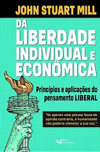 Da Liberdade Individual e Econômica - Princípios e Aplicações do Pensamento Liberal - John Stuart Mill