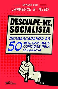 Desculpe-me, Socialista - Lawrence W. Reed