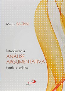 Introdução à Análise Argumentativa - Teoria e Prática - Marcus Sacrini