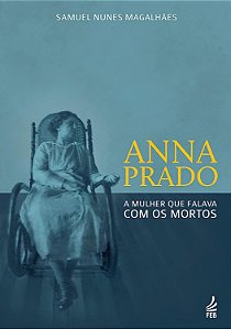 Anna Prado - A Mulher que Falava com os Mortos - Samuel Nunes Magalhães