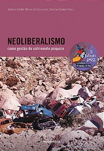 Neoliberalismo como Gestão do Sofrimento Psíquico - Vladimir Safatle; Nelson Junior; Christian Dunker