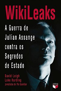 WikiLeaks - A Guerra de Julian Assange Contra os Segredos de Estado - David Leigh; Luke Harding