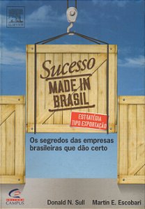 Sucesso Made in Brasil - Os Segredos das Empresas Brasileiras que Dão Certo - Donald Sull; Martín Escobari