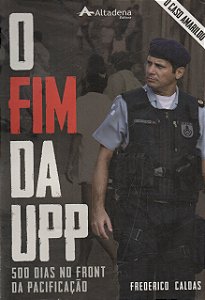 O Fim da UPP - 500 Dias no Front da Pacificação - Frederico Caldas