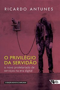 O Privilégio da Servidão - Ricardo Antunes