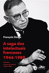 A Saga dos Intelectuais Franceses 1944-1989 - Volume 1 - À Prova da História (1944-1968) - François Dosse