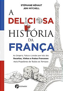 A Deliciosa História da França - Stéphane Hénaut; Jeni Mitchell