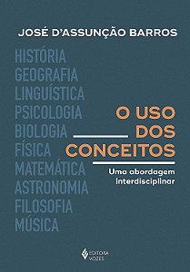O Uso dos Conceitos - Uma Abordagem Interdisciplinar - José D'Assunção Barros
