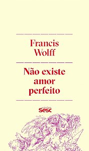 Não Existe Amor Perfeito - Francis Wolff