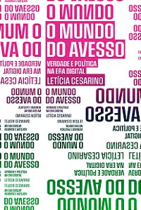 O Mundo do Avesso - Verdade e Política na Era Digital - Letícia Cesarino