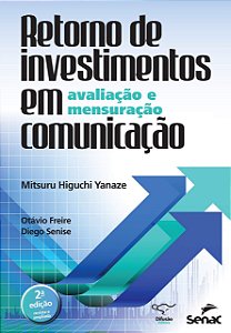 Retorno de Investimentos em Comunicação - Avaliação e Mensuração - Mitsuru Yanaze; Otávio Freire; Diego Senise