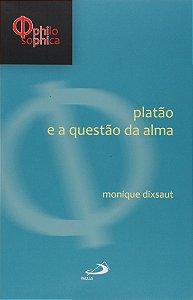 Platão e a Questão da Alma - Monique Dixsaut