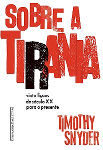 Sobre a Tirania - Vinte Lições do Século XX para o Presente - Timothy Snyder