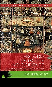 História da Morte no Ocidente - Da Idade Média aos Nossos Tempos - Phillippe Ariès