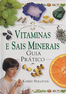 Vitaminas e Sais Minerais - Guia Prático - Karen Sullivan