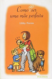 Como não ser a mãe perfeita - Libby Purves