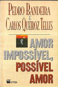 Amor Impossível, Possível Amor - Pedro Bandeira; Carlos Queiroz Telles