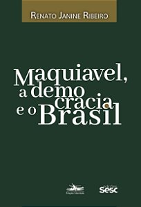 Maquiavel, a Democracia e o Brasil - Renato Janine Ribeiro