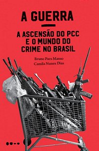 A Guerra - A Ascensão do PCC e o Mundo do Crime no Brasil - Bruno Paes Manso; Camila Nunes Dias