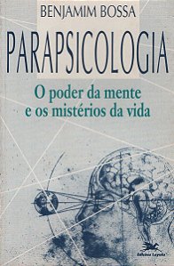 Parapsicologia - O Poder da Mente e os Mistérios da Vida - Benjamin Bossa