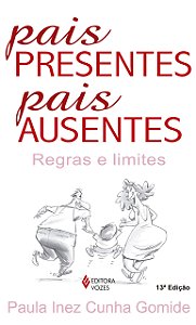 Pais Presentes, Pais Ausentes - Regras e Limites - Paula Inez Cunha Gomide
