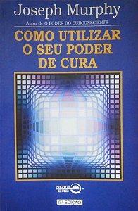 Como Utilizar o seu Poder de Cura - Joseph Murphy