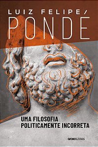 Uma Filosofia Politicamente Incorreta - Luiz Felipe Pondé