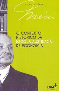 O Contexto Histórico da Escola Austríaca de Economia - Ludwig Von Mises