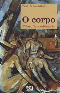 O Corpo - Filosofia e Educação - Paulo Ghiraldelli Jr.