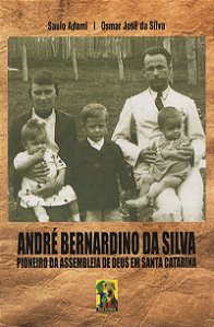 André Bernardino da Silva - Pioneiro da Assembléia de Deus em Santa Catarina - Saulo Adami
