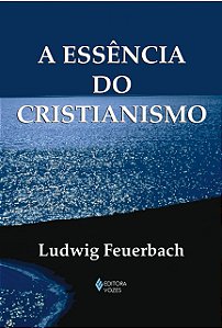 A Essência do Cristianismo - Ludwig Feuerbach