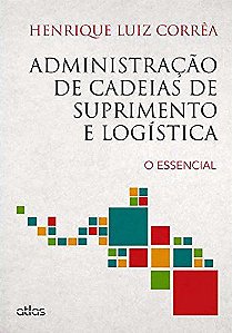 Administração de Cadeias de Suprimento e Logística - O Essencial - Henrique Luiz Corrêa