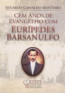 Cem Anos de Evangelho com Eurípedes Barsanulfo - Eduardo Carvalho Monteiro
