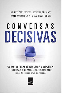 Conversas Decisivas - Kerry Patterson; Joseph Grenny; Ron MacMillan; Al Switzler