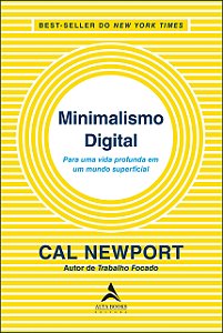Minimalismo Digital - Por uma Vida Profunda em uma Mundo Superficial - Cal Newport