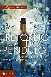 O Retorno do Pêndulo - Sobre a Psicanálise e o Futuro do Mundo Líquido - Zygmunt Bauman; Gustavo Dessal